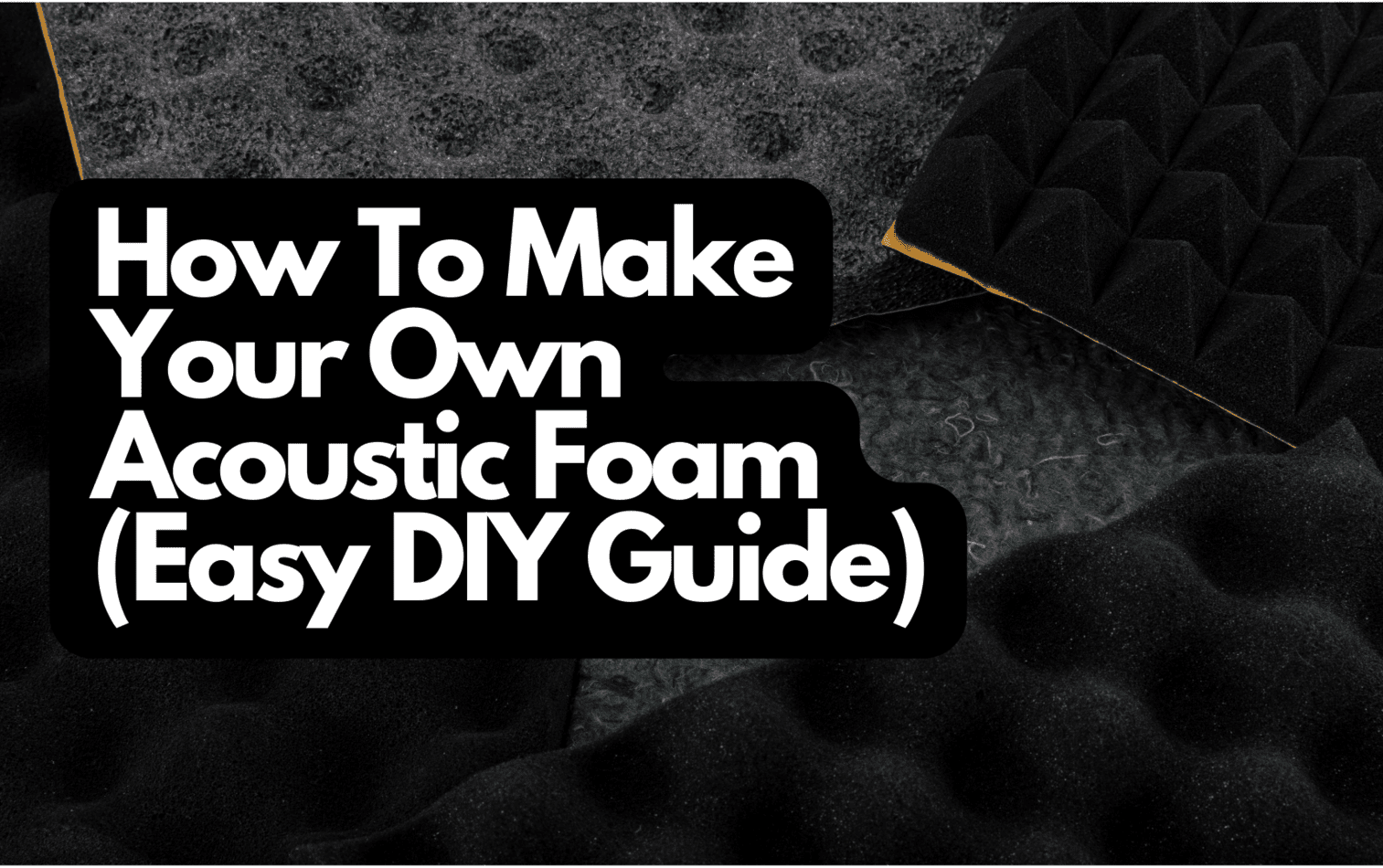 How To Make Your Own Acoustic Foam (Easy DIY Guide)