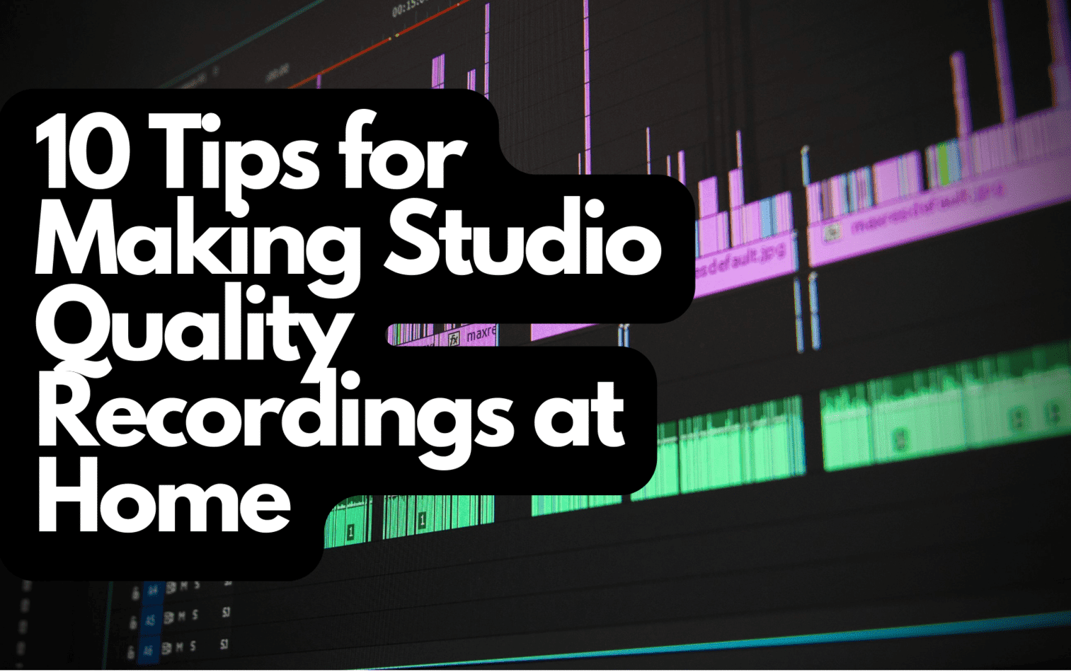 10 Tips for Making Studio Quality Recordings at Home