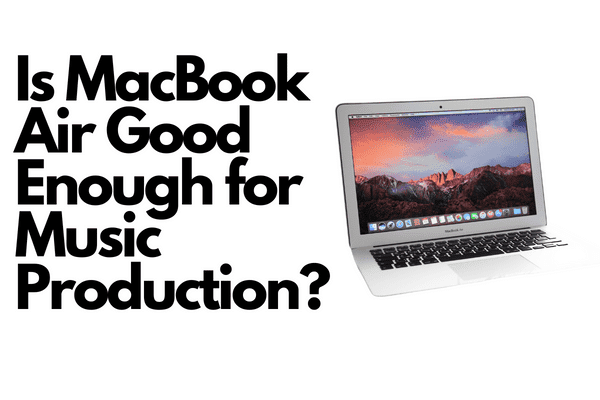 Is MacBook Air Good Enough for Music Production