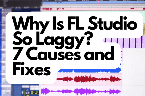 Why Is FL Studio So Laggy 7 Causes and