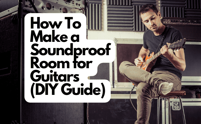 How To Make a Soundproof Room for Guitars (DIY Guide)