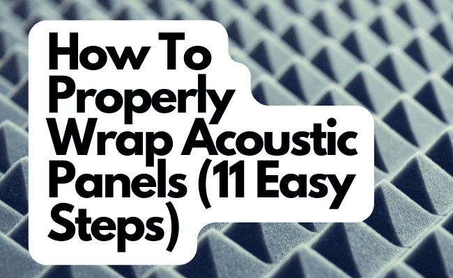 How To Properly Wrap Acoustic Panels 11 Easy Steps