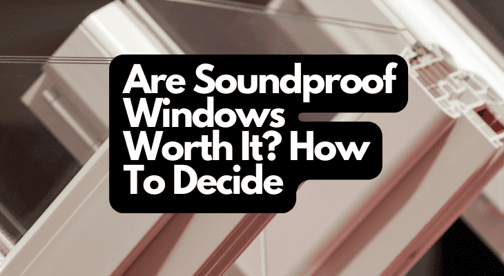 Are Soundproof Windows Worth It? How To Decide