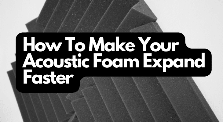 How To Make Your Acoustic Foam Expand Faster