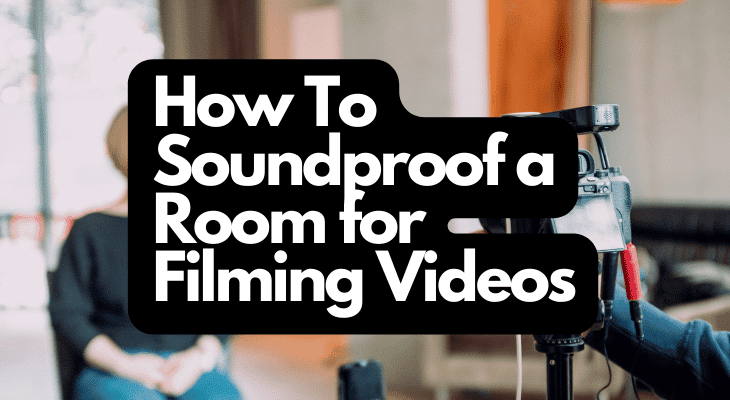 How To Soundproof a Room for Filming Videos