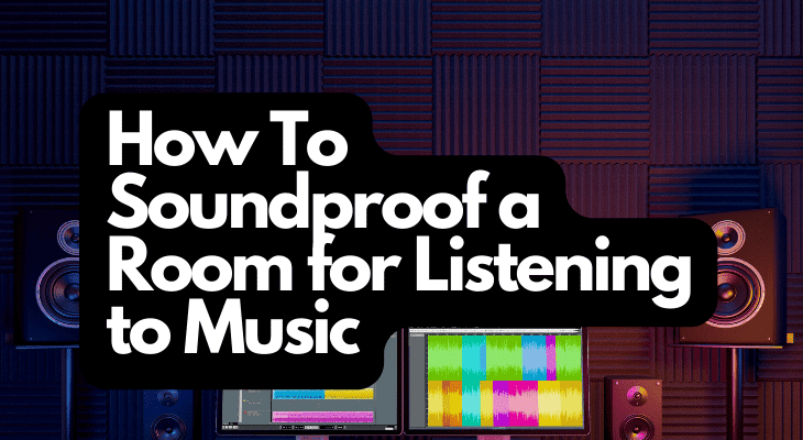 How To Soundproof a Room for Listening to Music