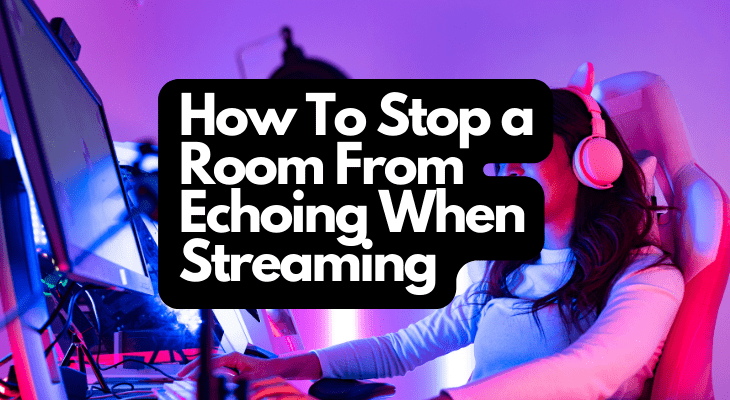How To Stop a Room From Echoing When Streaming