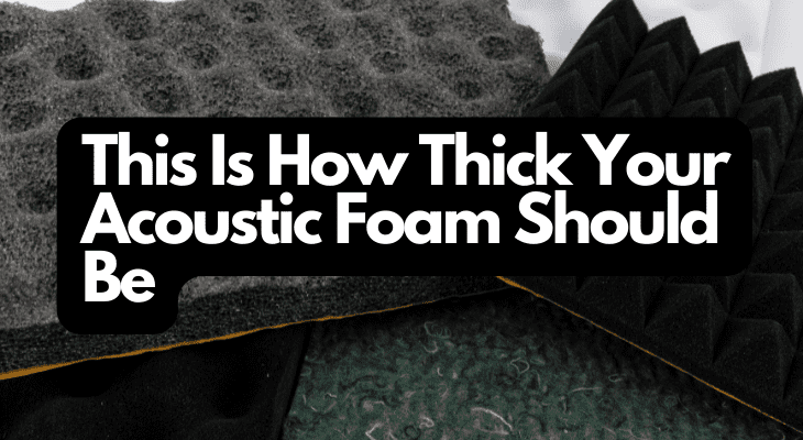 This Is How Thick Your Acoustic Foam Should Be