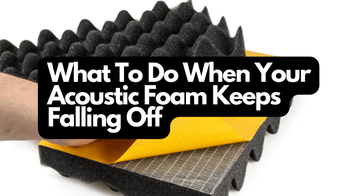 What To Do When Your Acoustic Foam Keeps Falling Off