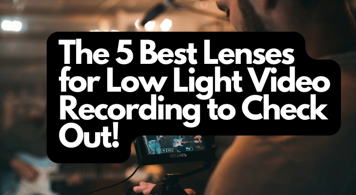 The 5 Best Lenses for Low Light Video Recording to Check Out