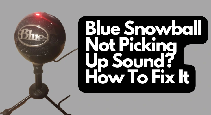 Blue Snowball Not Picking Up Sound? How To Fix It