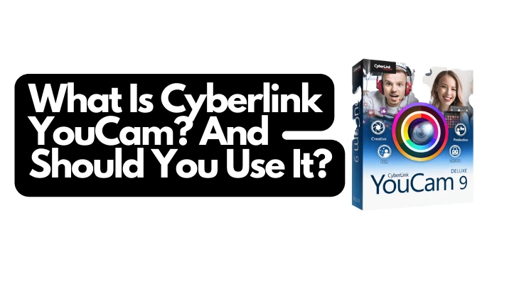 What Is Cyberlink YouCam And Should You Use It