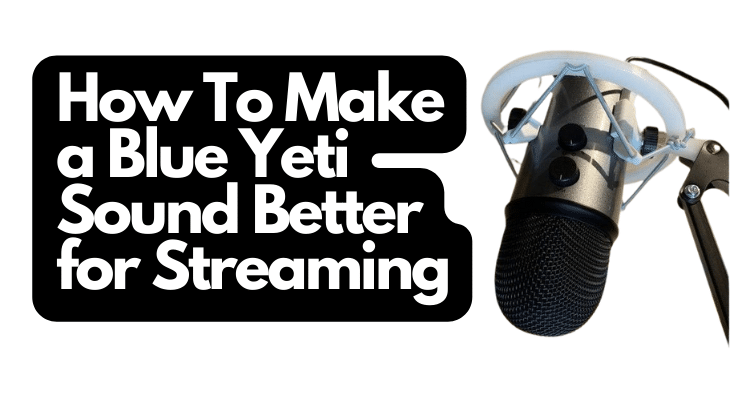 How To Make a Blue Yeti Sound Better for Streaming