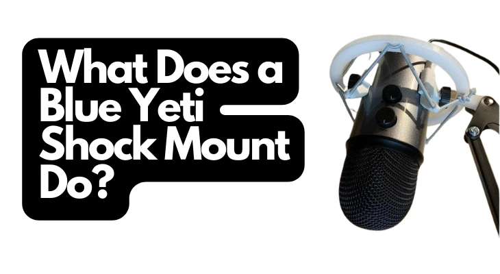 What Does a Blue Yeti Shock Mount Do?