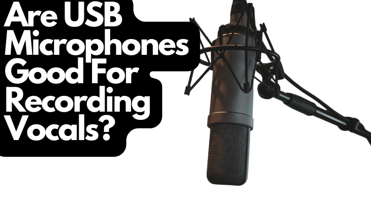 Are USB Microphones Good For Recording Vocals