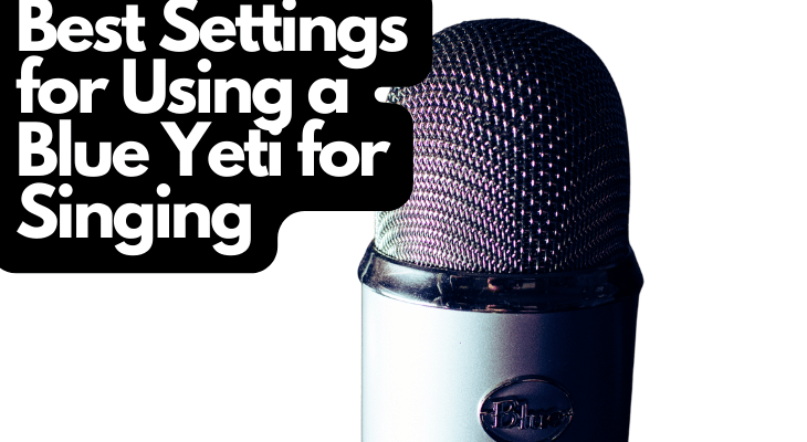 4 Best Settings for Using a Blue Yeti for Singing