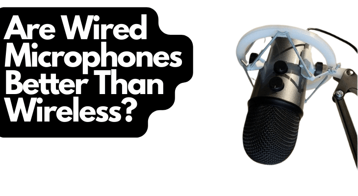 Are Wired Microphones Better Than Wireless